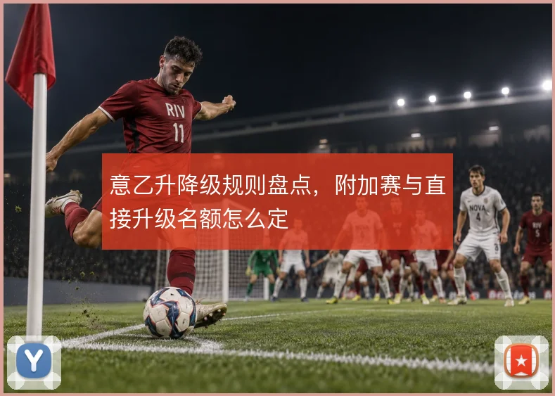 意乙升降级规则盘点，附加赛与直接升级名额怎么定