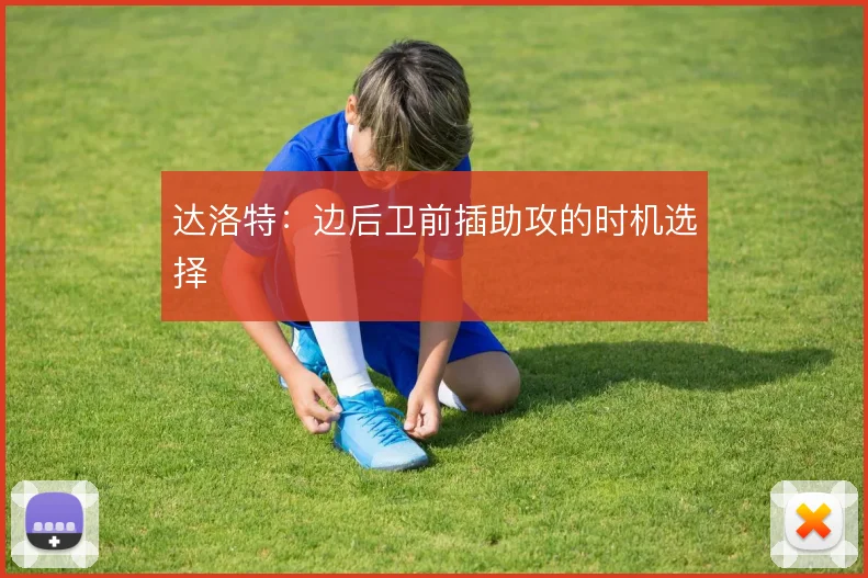 达洛特:边后卫前插助攻的时机选择