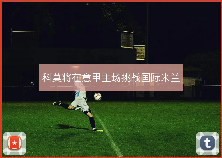 科莫将在意甲主场挑战国际米兰
