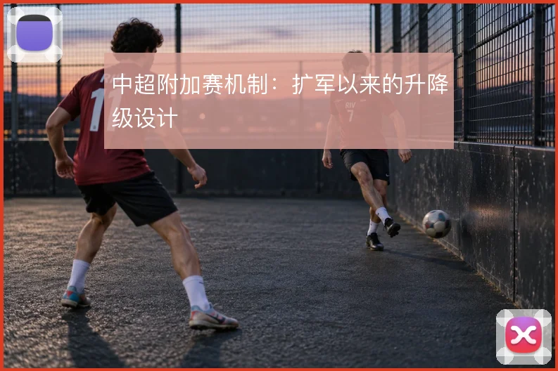 中超附加赛机制：扩军以来的升降级设计