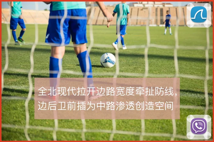 全北现代拉开边路宽度牵扯防线，边后卫前插为中路渗透创造空间