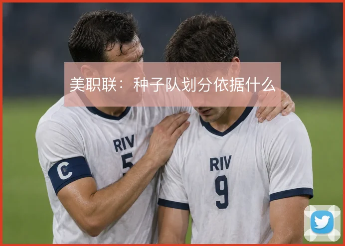 美职联：种子队划分依据什么
