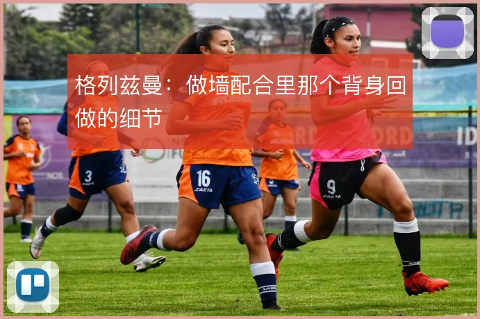 格列兹曼：做墙配合里那个背身回做的细节