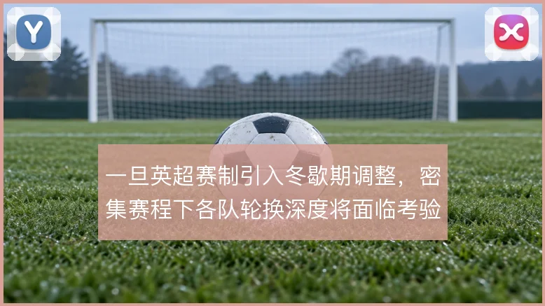 一旦英超赛制引入冬歇期调整，密集赛程下各队轮换深度将面临考验