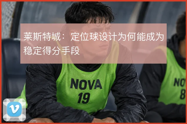 莱斯特城:定位球设计为何能成为稳定得分手段