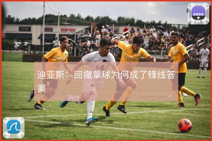 迪亚斯：回撤拿球为何成了锋线答案